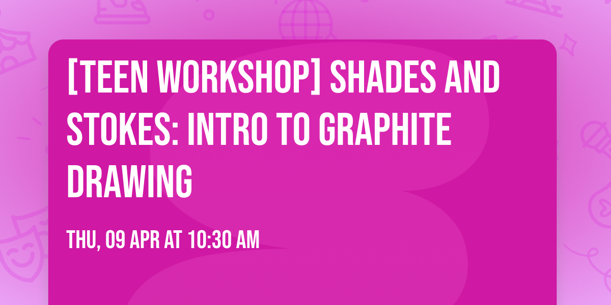[Teen Workshop] Shades and Stokes: Intro to Graphite Drawing