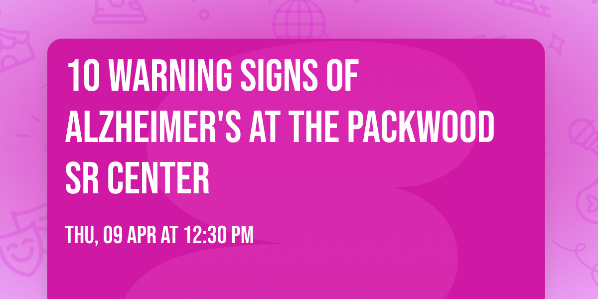 10 Warning Signs of Alzheimer's at the Packwood Sr Center