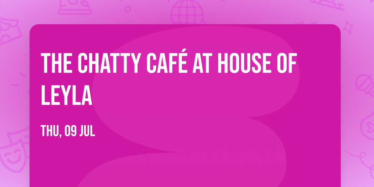 \u2615\ud83d\udcac The Chatty Caf\u00e9 at House of Leyla \ud83d\udcac\u2615