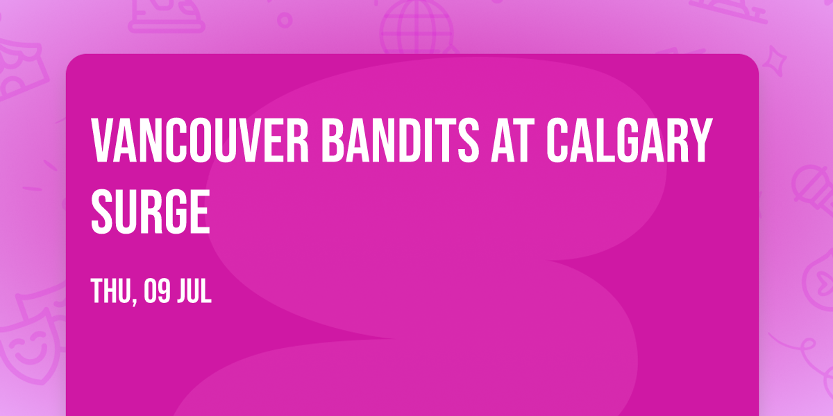 Vancouver Bandits at Calgary Surge