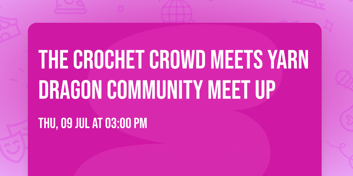 The Crochet Crowd Meets Yarn Dragon Community Meet Up
