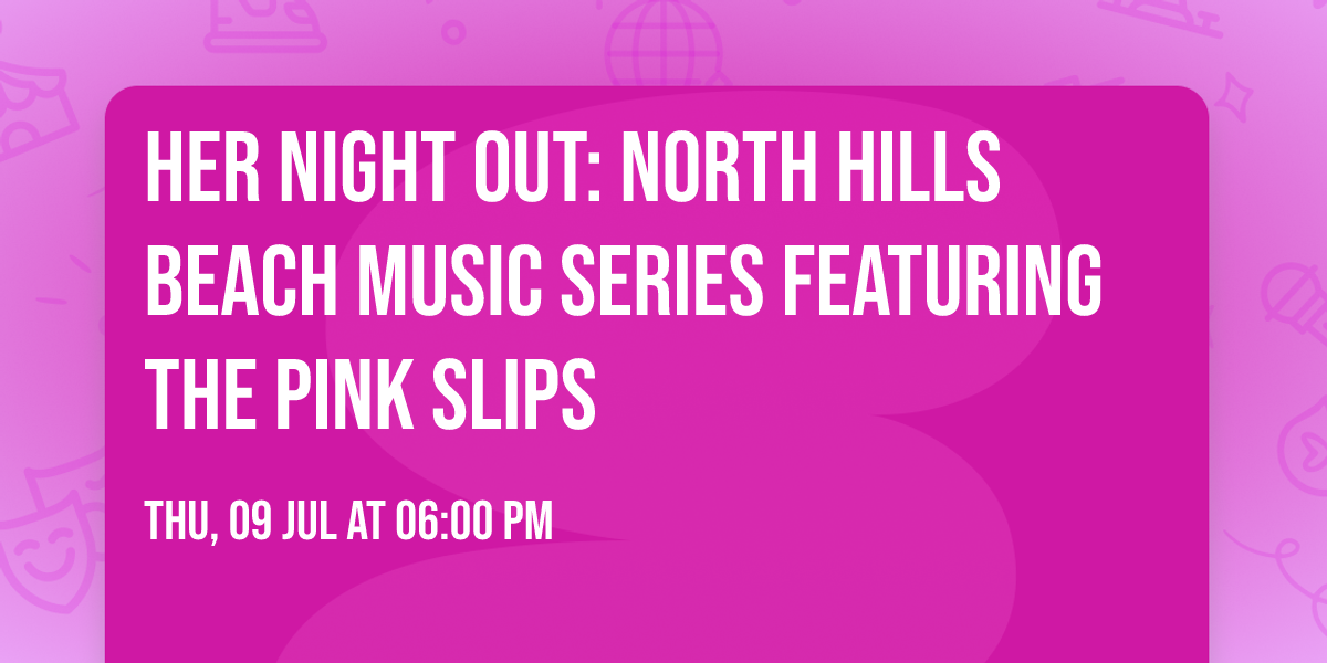 \ud83c\udfb6 HER Night Out: North Hills Beach Music Series featuring The Pink Slips \ud83c\udfb6 