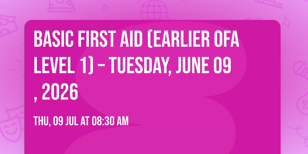 Basic First Aid (Earlier OFA Level 1) \u2013 Tuesday, June 09, 2026