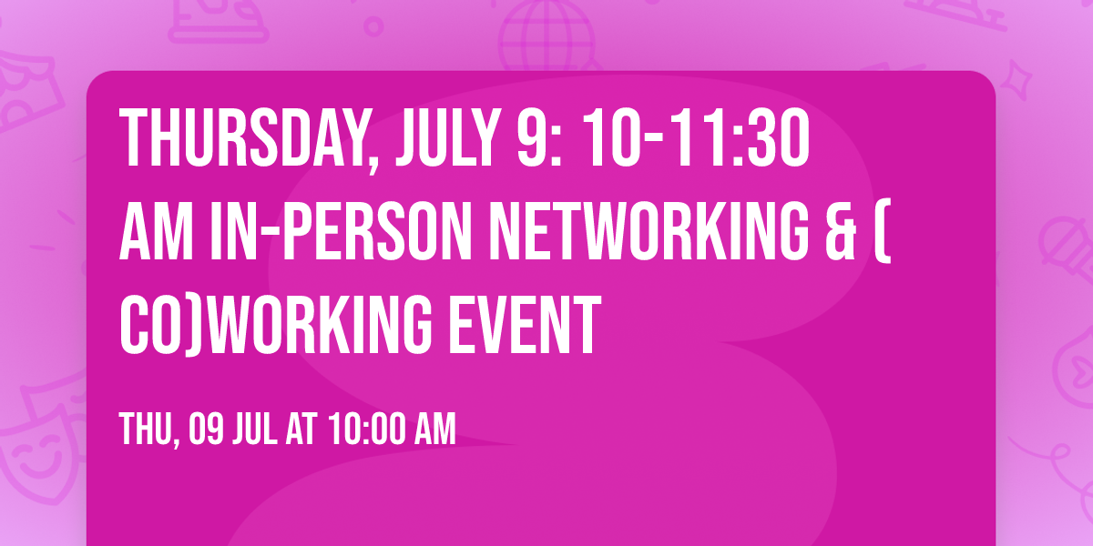 Thursday, July 9: 10-11:30 AM In-Person Networking & (co)working Event