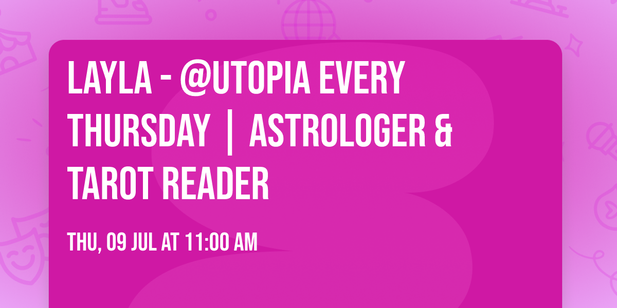 Layla - @Utopia Every Thursday | Astrologer & Tarot Reader