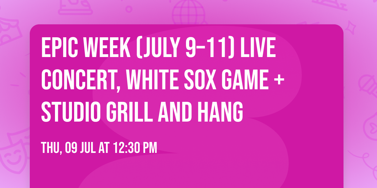 EPIC Week (July 9\u201311) Live Concert, White Sox Game + Studio Grill and Hang
