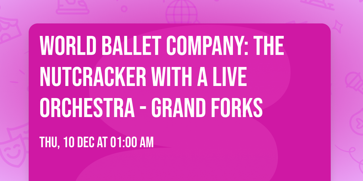 World Ballet Company: The Nutcracker with a Live Orchestra - Grand Forks