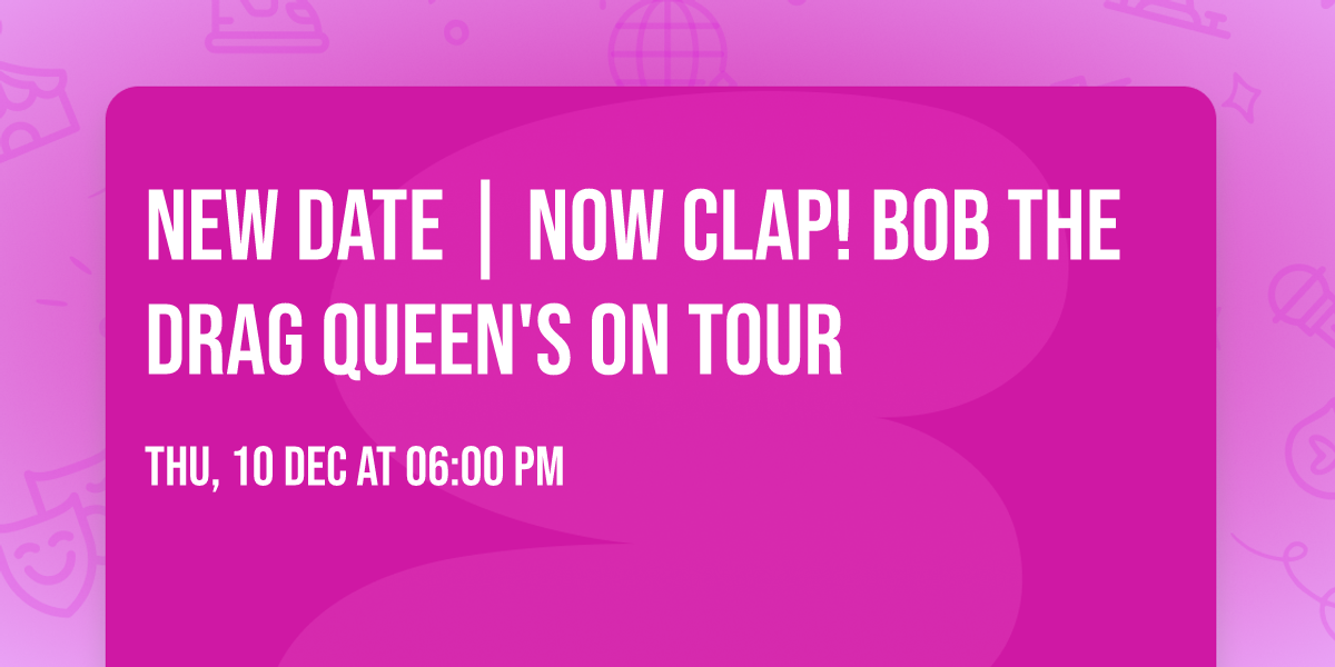 NEW DATE | Now Clap! Bob The Drag Queen's on Tour