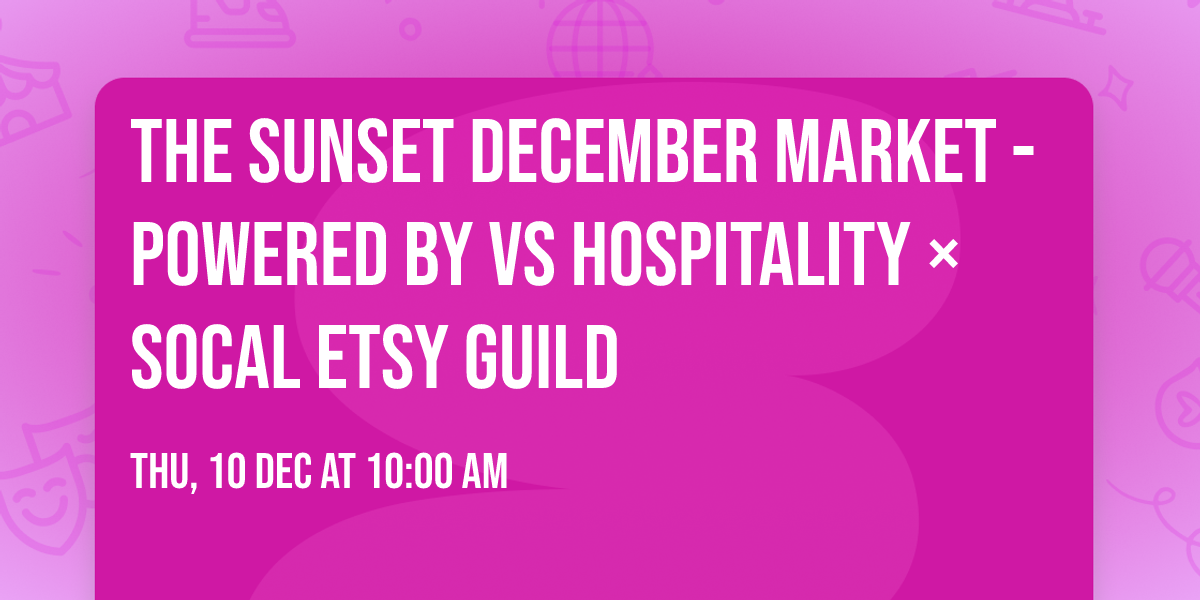 The Sunset December Market - Powered by VS Hospitality \u00d7 SoCal Etsy Guild