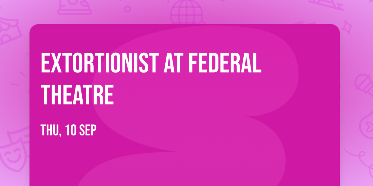 Extortionist at Federal Theatre