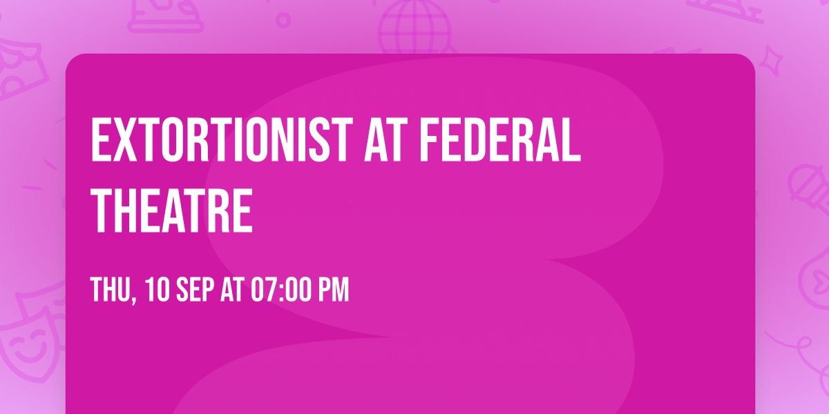 Extortionist at Federal Theatre