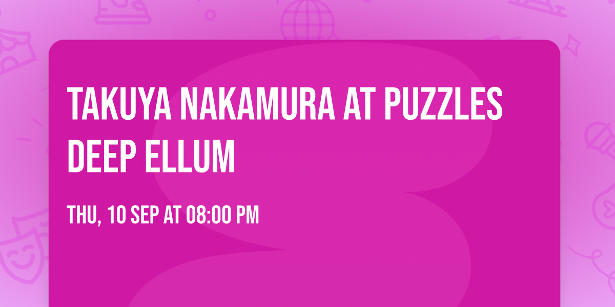 Takuya Nakamura at Puzzles Deep Ellum