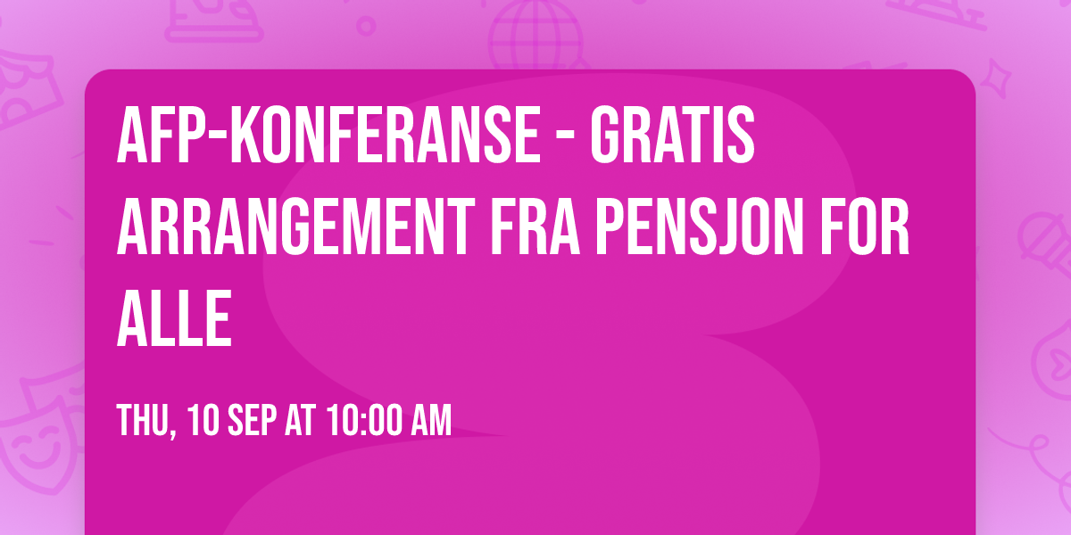 AFP-konferanse - Gratis arrangement fra Pensjon for alle