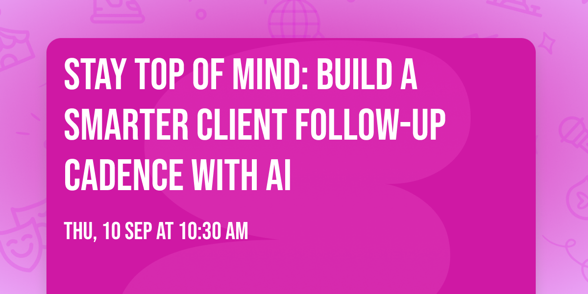 STAY TOP OF MIND: Build a Smarter Client Follow-Up Cadence with AI