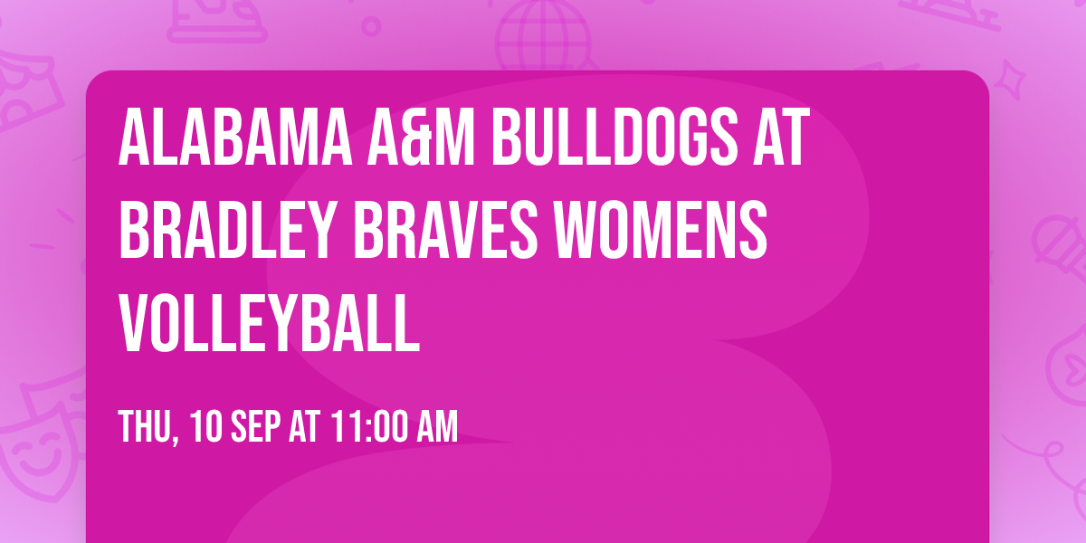 Alabama A&M Bulldogs at Bradley Braves Womens Volleyball