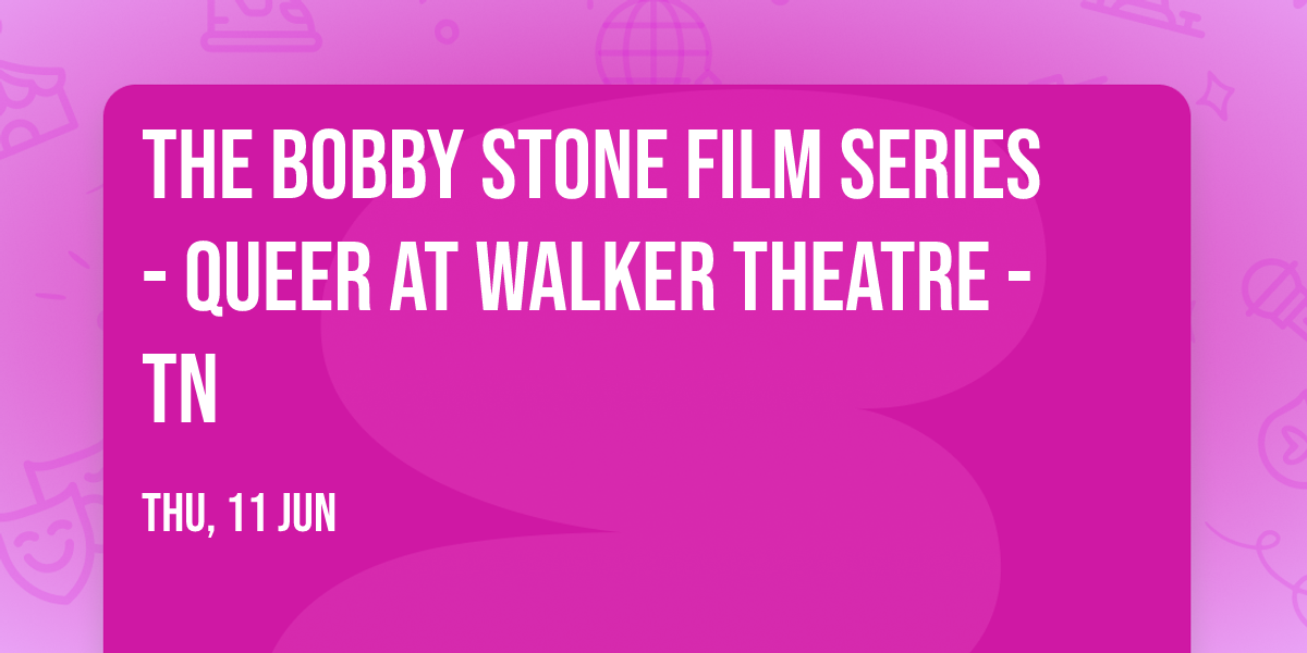 The Bobby Stone Film Series - Queer at Walker Theatre - TN