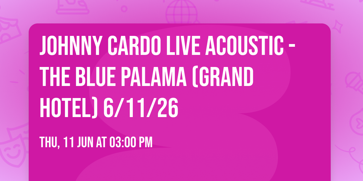 JOHNNY CARDO LIVE ACOUSTIC - THE BLUE PALAMA (GRAND HOTEL) 6\/11\/26