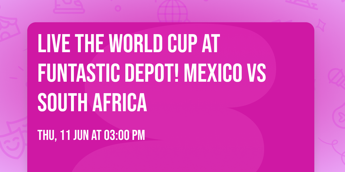 Live the World Cup at Funtastic Depot! Mexico vs South Africa 