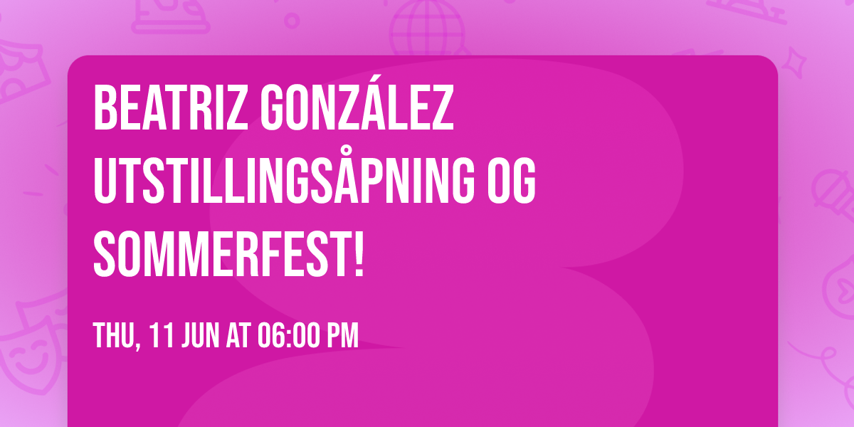 Beatriz Gonz\u00e1lez utstillings\u00e5pning og sommerfest!