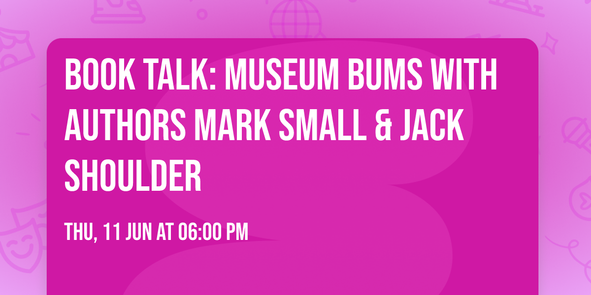 Book Talk: Museum Bums with authors Mark Small & Jack Shoulder
