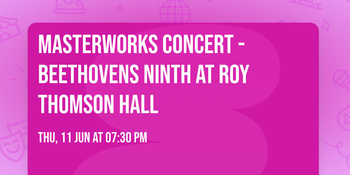 Masterworks Concert - Beethovens Ninth at Roy Thomson Hall