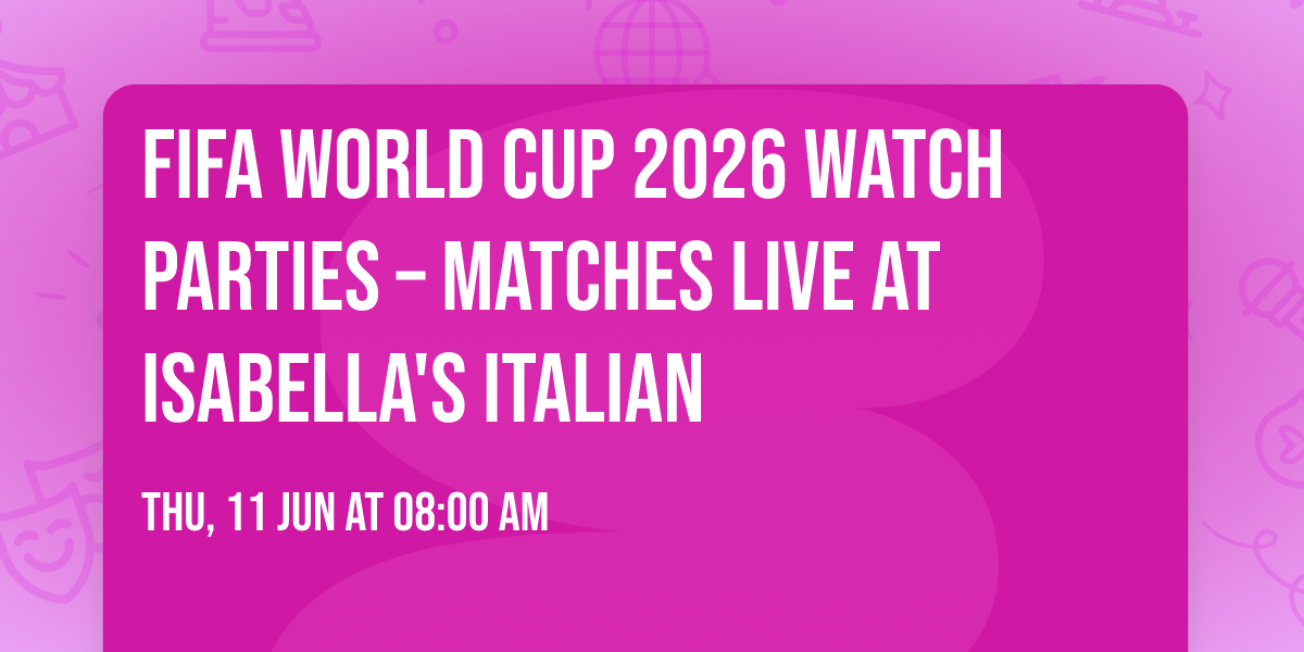FIFA World Cup 2026 Watch Parties \u2013 Matches LIVE at Isabella's Italian