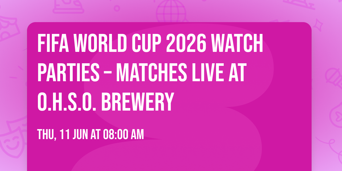 FIFA World Cup 2026 Watch Parties \u2013 Matches LIVE at O.H.S.O. Brewery