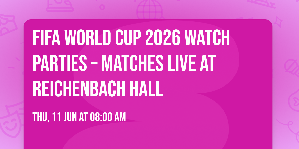 FIFA World Cup 2026 Watch Parties \u2013 Matches LIVE at Reichenbach Hall