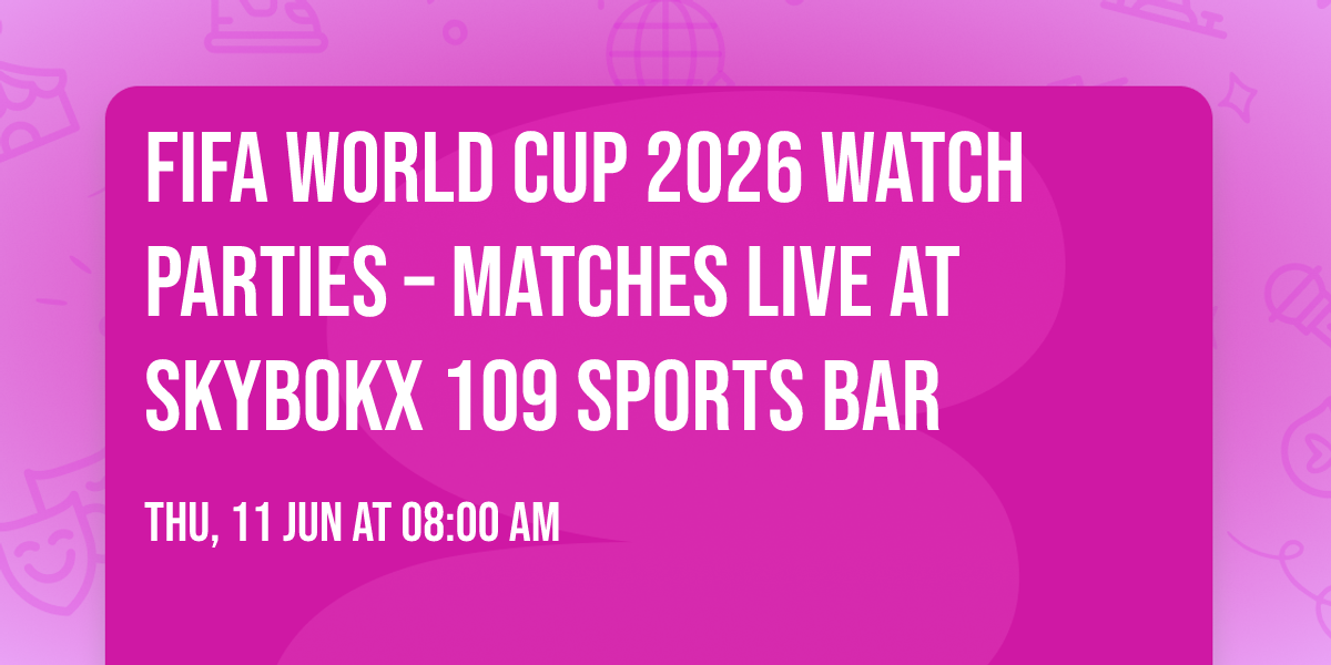 FIFA World Cup 2026 Watch Parties \u2013 Matches LIVE at Skybokx 109 Sports Bar