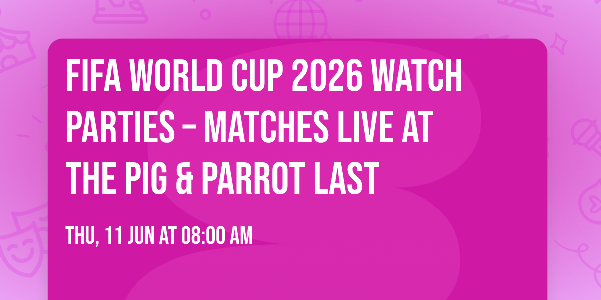 FIFA World Cup 2026 Watch Parties \u2013 Matches LIVE at The Pig & Parrot Last