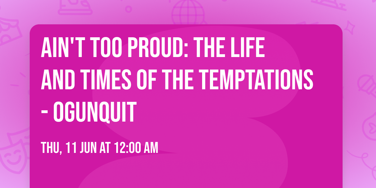 Ain't Too Proud: The Life and Times of The Temptations - Ogunquit