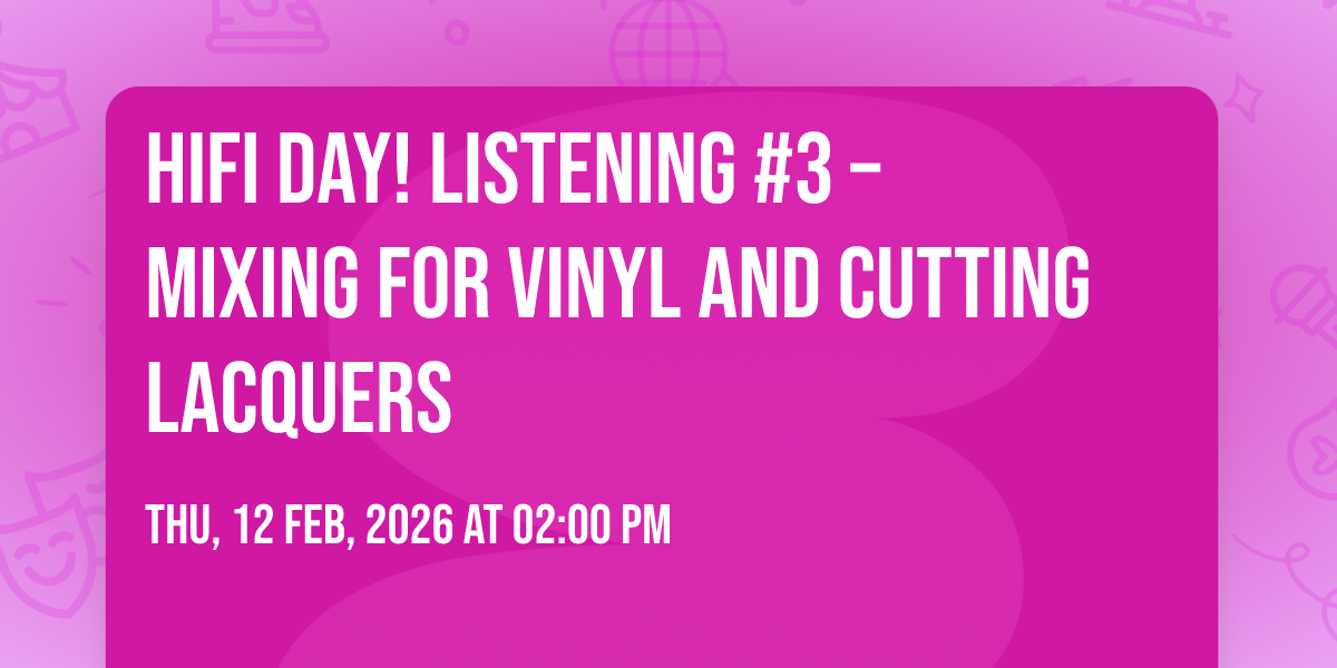 HiFi Day! Listening #3 \u2013 Mixing for Vinyl and Cutting Lacquers