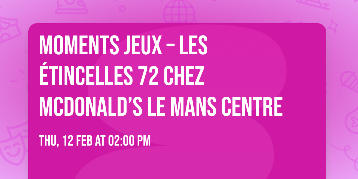 \ud83c\udfb2\u2728 Moments Jeux \u2013 Les \u00c9tincelles 72 chez McDonald\u2019s Le Mans Centre \u2728\ud83c\udfb2