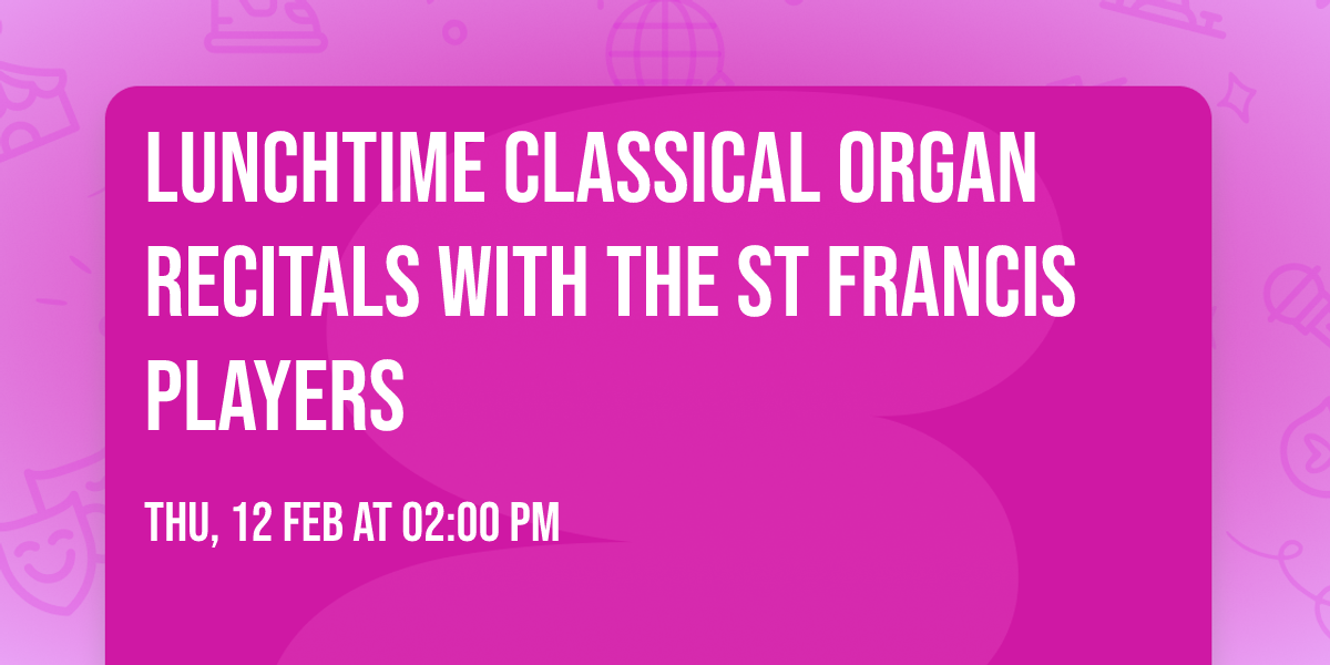 Lunchtime Classical Organ Recitals with the St Francis Players 