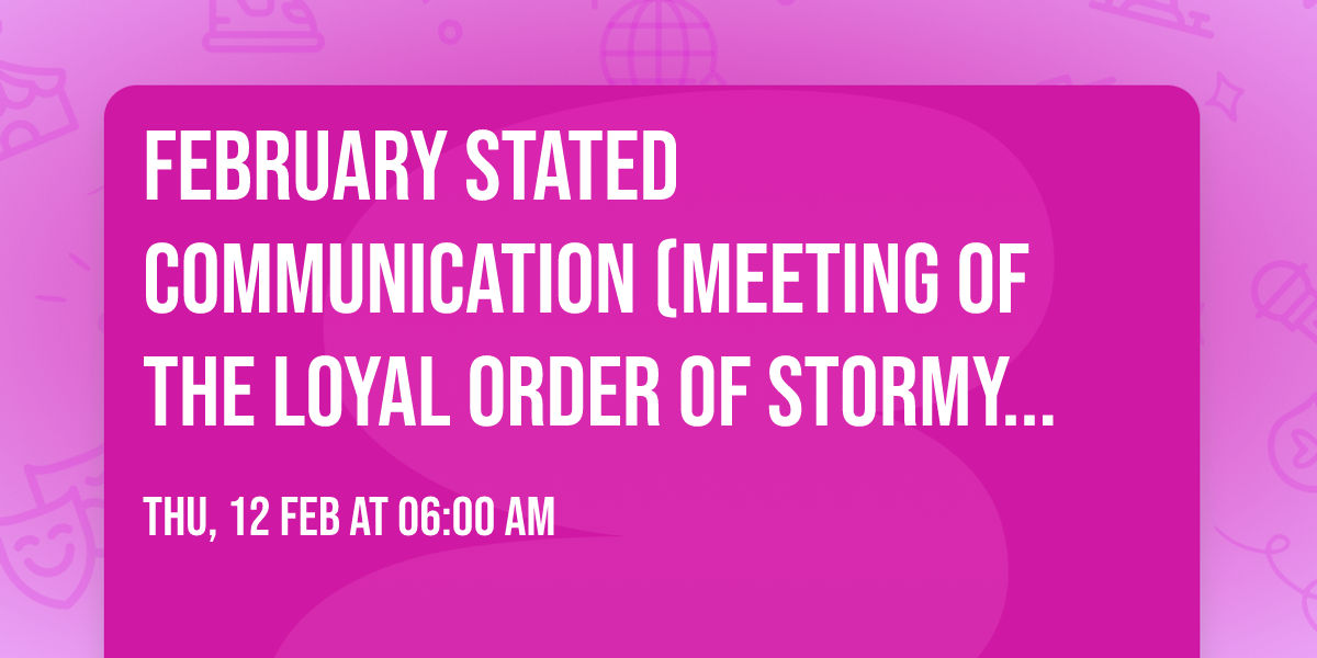 February Stated Communication (Meeting of the Loyal Order of Stormy Knights)