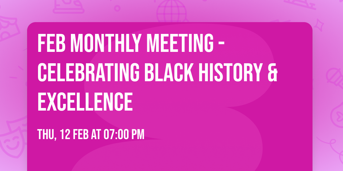 Feb Monthly Meeting - Celebrating Black History & Excellence