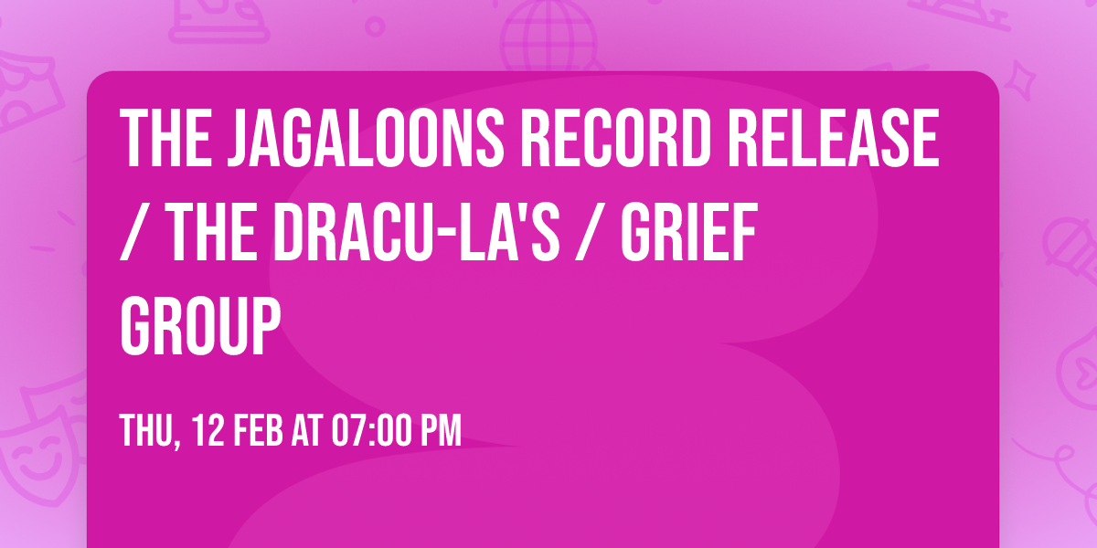 The Jagaloons Record Release \/ The Dracu-La's \/ Grief Group