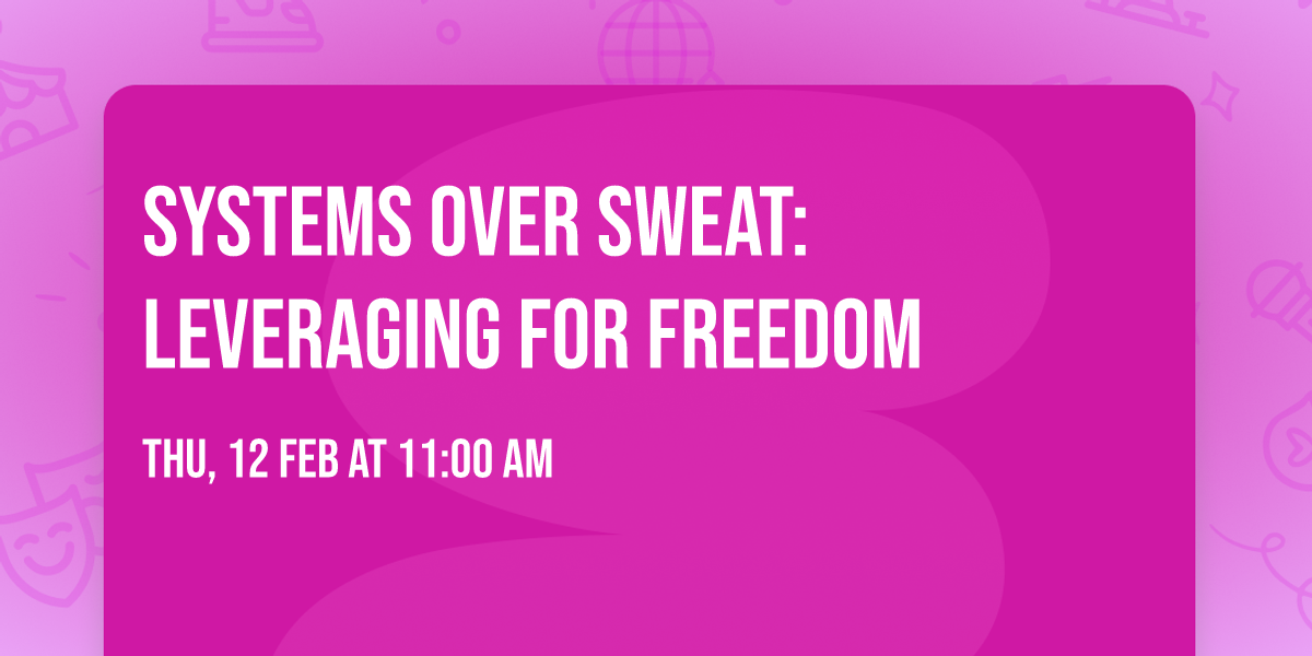 Systems Over Sweat: Leveraging for freedom