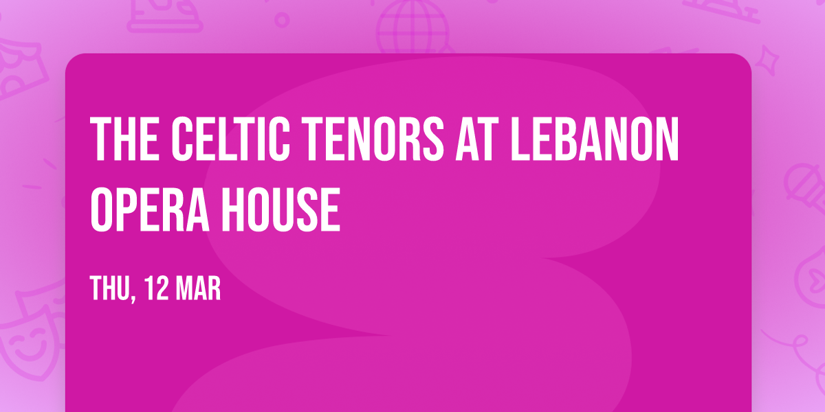 The Celtic Tenors at Lebanon Opera House