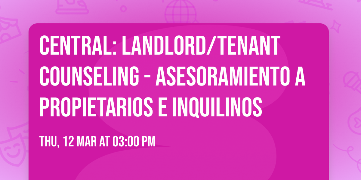 CENTRAL: Landlord\/Tenant Counseling - Asesoramiento a Propietarios e Inquilinos