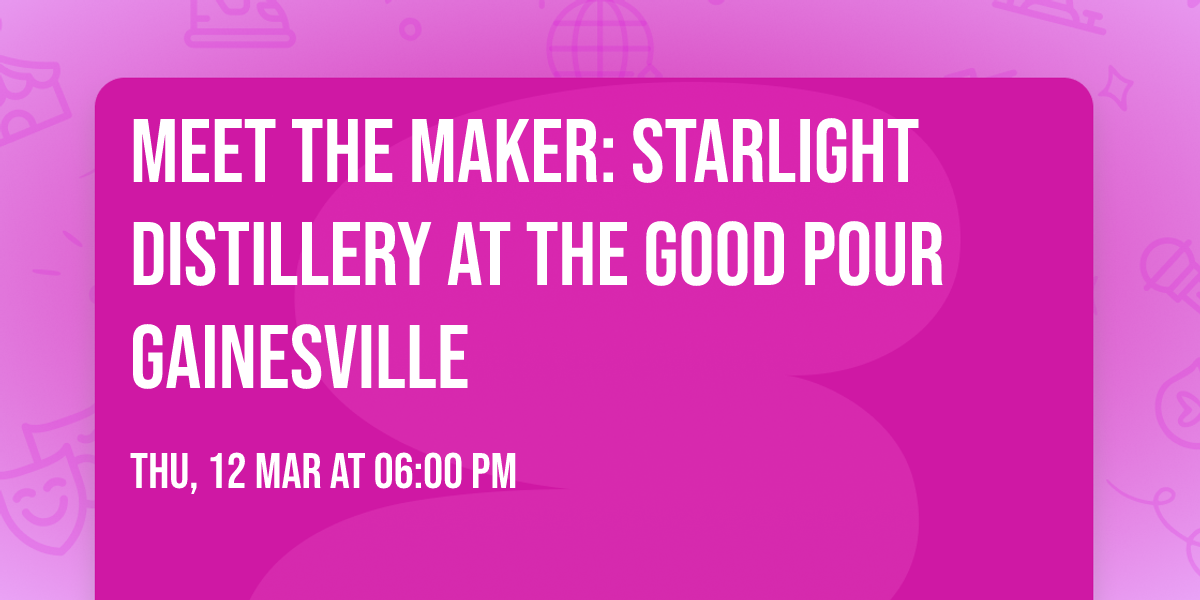 Meet the Maker: Starlight Distillery at The Good Pour Gainesville