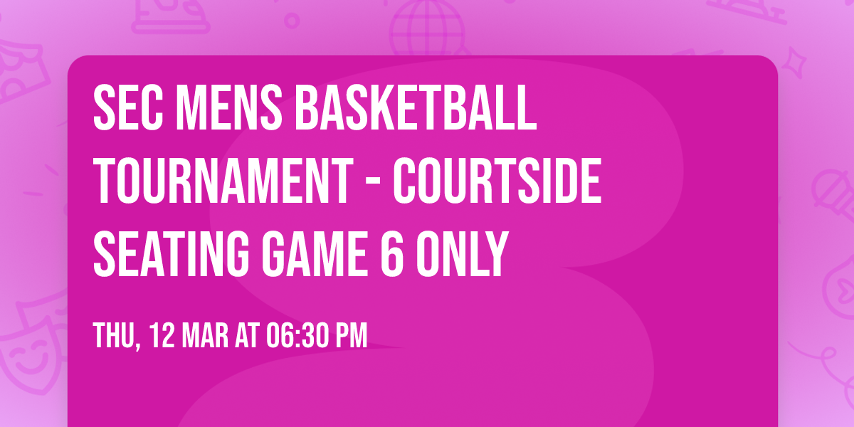 SEC Mens Basketball Tournament - Courtside Seating Game 6 Only