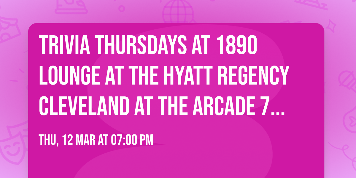 Trivia Thursdays at 1890 Lounge at the Hyatt Regency Cleveland at The Arcade 7:00PM to 9:00PM