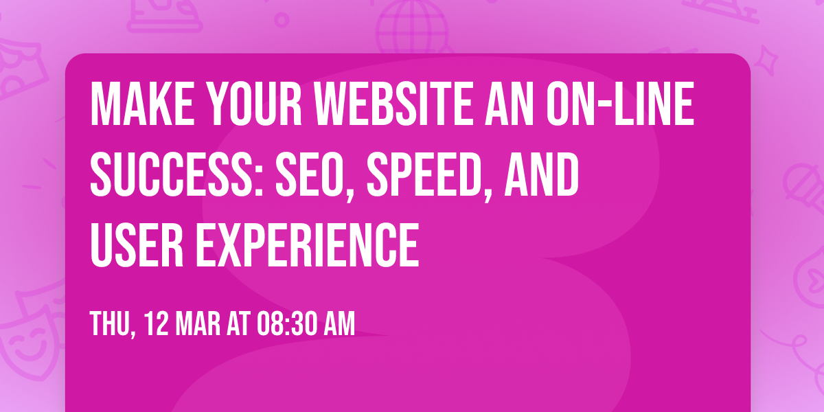 Make Your Website an On-line Success: SEO, Speed, and User Experience