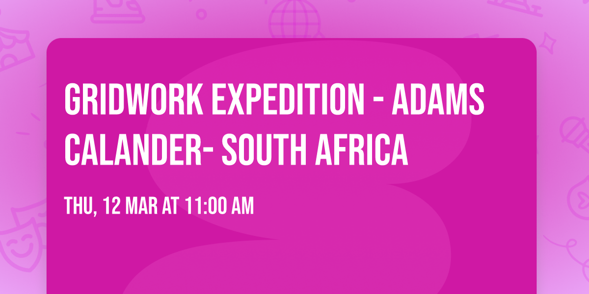 Gridwork Expedition - Adams Calander- South Africa