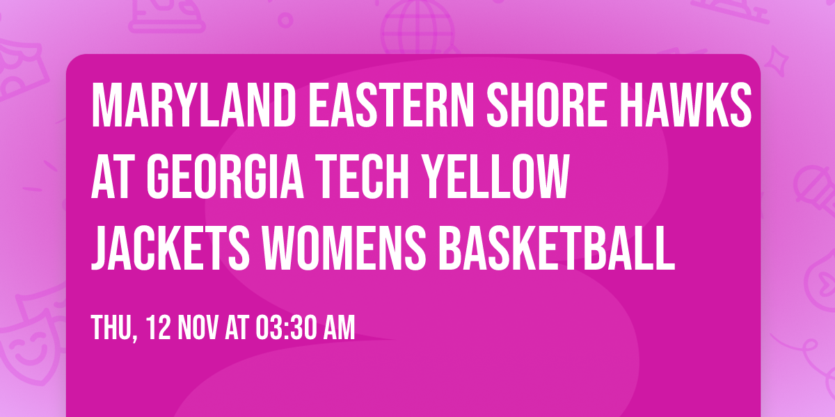 Maryland Eastern Shore Hawks at Georgia Tech Yellow Jackets Womens Basketball