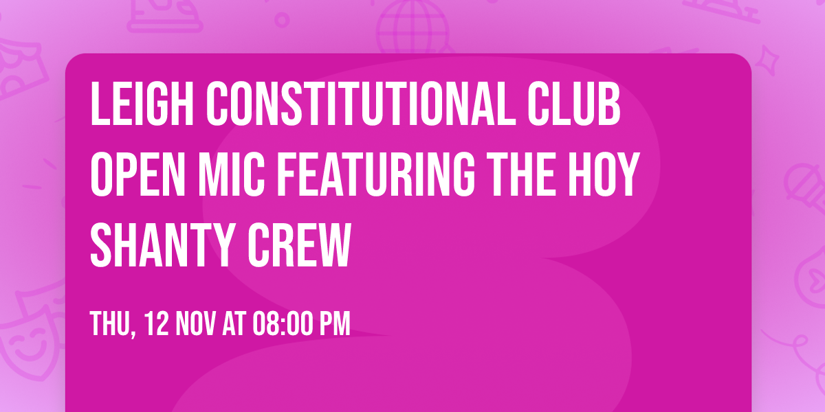 Leigh Constitutional Club Open Mic Featuring The Hoy Shanty Crew