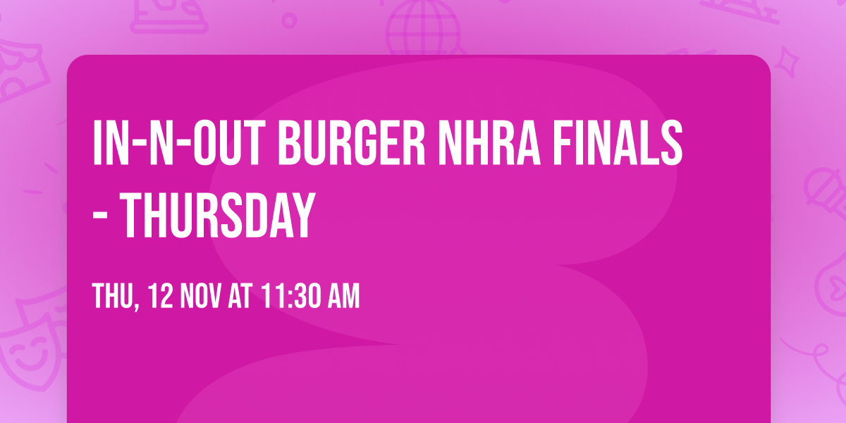 In-N-Out Burger NHRA Finals - Thursday
