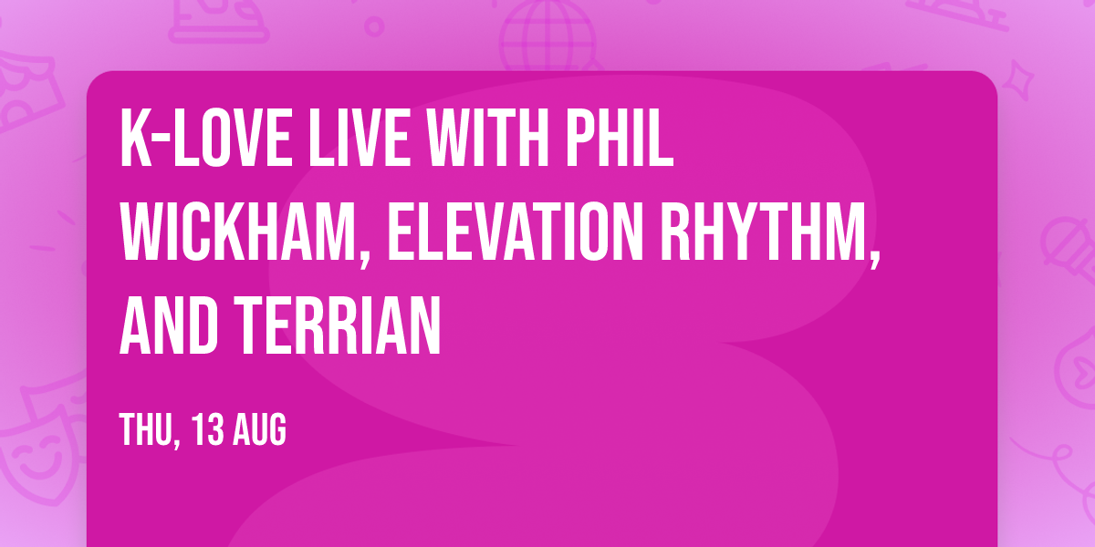 K-Love Live with Phil Wickham, Elevation Rhythm, and Terrian