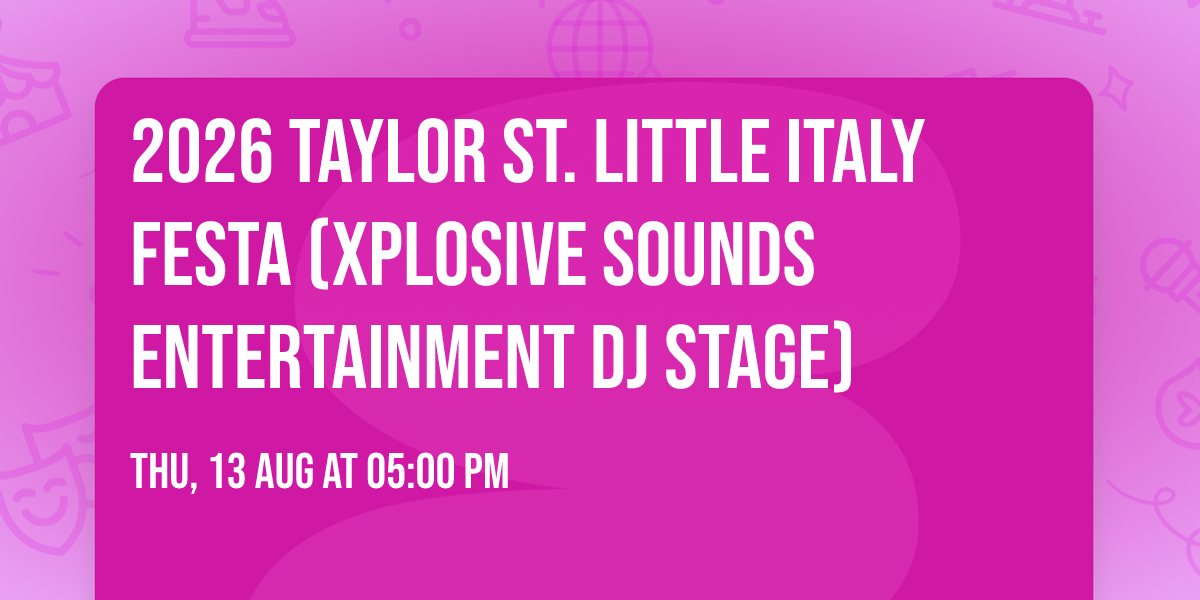 2026 Taylor St. Little Italy Festa (Xplosive Sounds Entertainment DJ Stage)